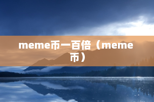 meme币一百倍（meme 币）