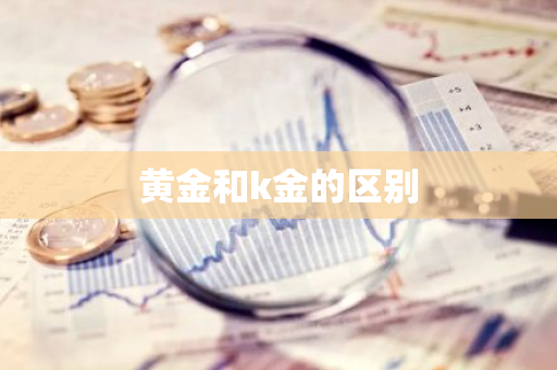 黄金和k金的区别