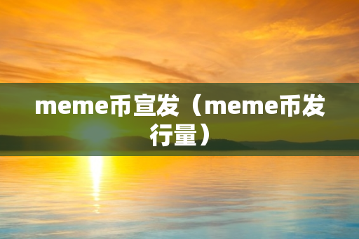 meme币宣发（meme币发行量）