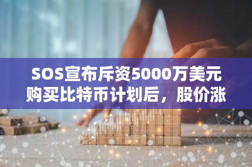 SOS宣布斥资5000万美元购买比特币计划后，股价涨逾40%