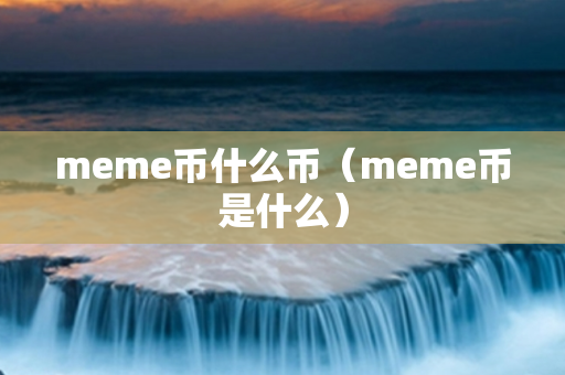 meme币什么币（meme币是什么）