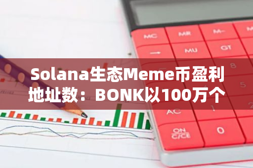 Solana生态Meme币盈利地址数：BONK以100万个居首，WIF达87.6万个