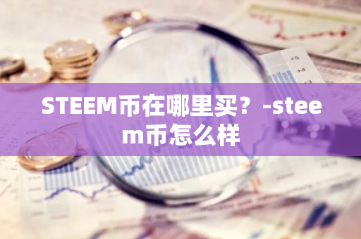 STEEM币在哪里买？-steem币怎么样