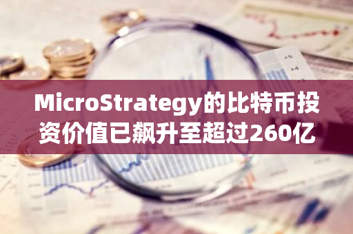 MicroStrategy的比特币投资价值已飙升至超过260亿美元，创下历史新高