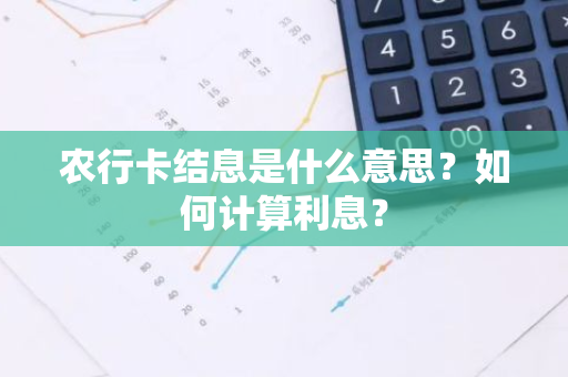 农行卡结息是什么意思？如何计算利息？