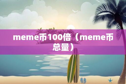 meme币100倍（meme币总量）