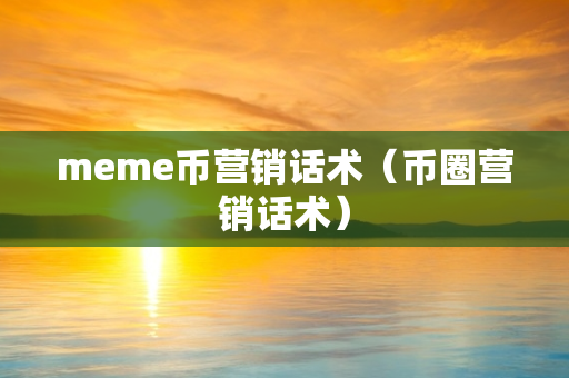 meme币营销话术（币圈营销话术）