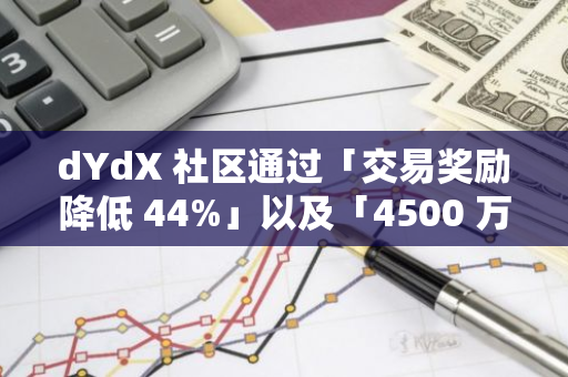 dYdX 社区通过「交易奖励降低 44%」以及「4500 万枚 DYDX 转移到 SubDAO 控制账户」提案