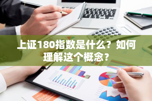 上证180指数是什么？如何理解这个概念？