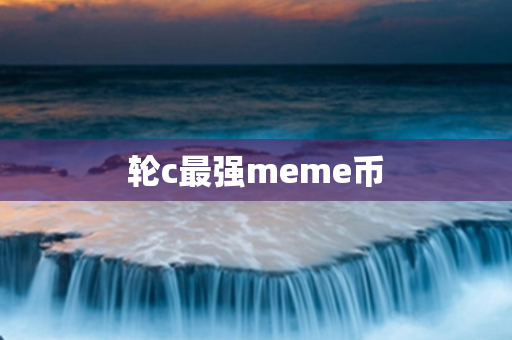 轮c最强meme币