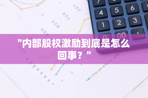 "内部股权激励到底是怎么回事？"