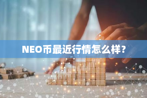 NEO币最近行情怎么样？