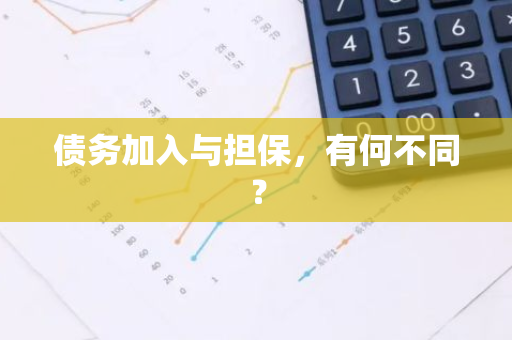 债务加入与担保，有何不同？