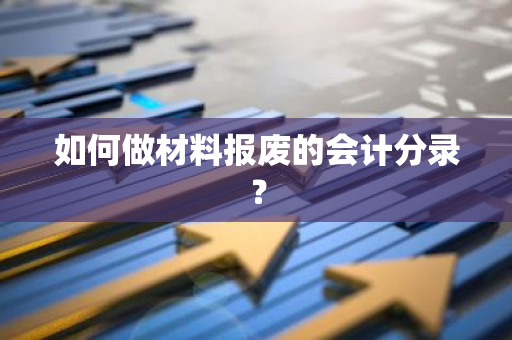 如何做材料报废的会计分录？