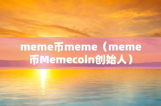 meme币meme（meme币Memecoin创始人）