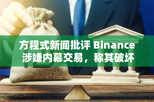 方程式新闻批评 Binance 涉嫌内幕交易，称其破坏市场情绪