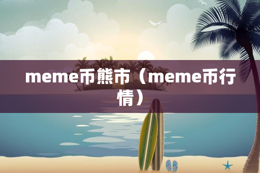 meme币熊市（meme币行情）