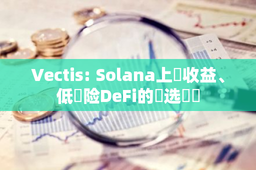 Vectis: Solana上⾼收益、低⻛险DeFi的⾸选⼊⼝