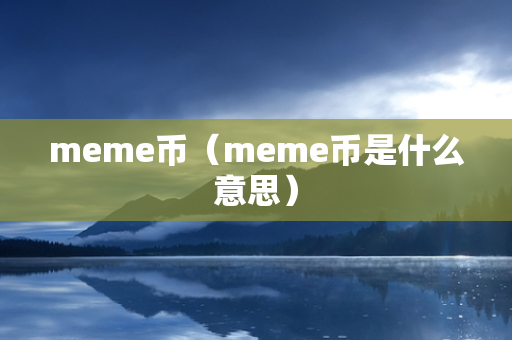 meme币（meme币是什么意思）