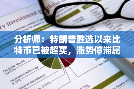 分析师：特朗普胜选以来比特币已被超买，涨势停滞属正常现象