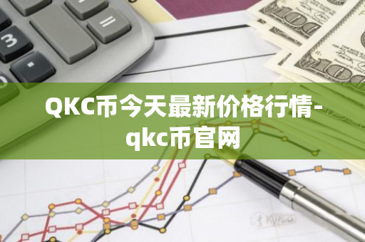 QKC币今天最新价格行情-qkc币官网