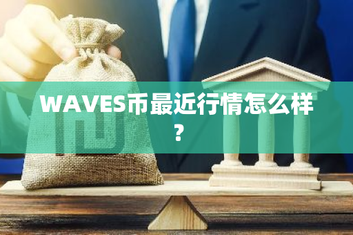 WAVES币最近行情怎么样？