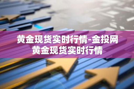 黄金现货实时行情-金投网黄金现货实时行情