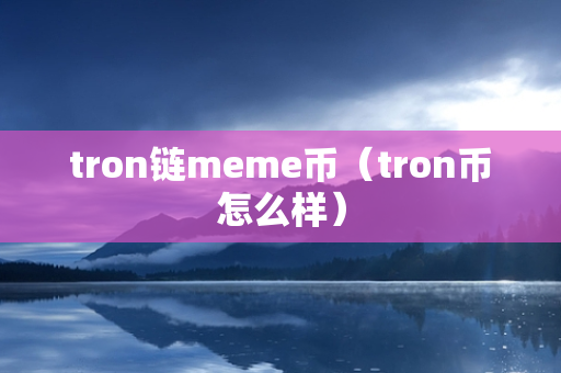 tron链meme币（tron币怎么样）