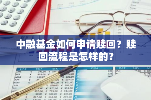 中融基金如何申请赎回？赎回流程是怎样的？