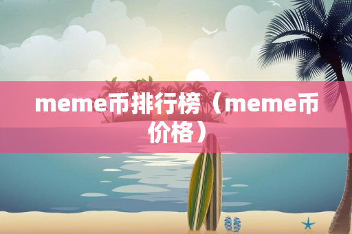 meme币排行榜（meme币价格）