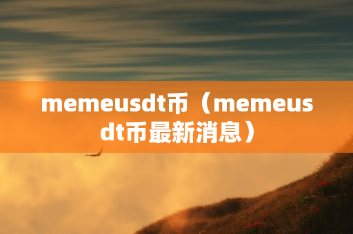 memeusdt币（memeusdt币最新消息）