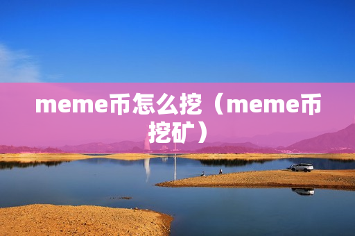 meme币怎么挖（meme币挖矿）