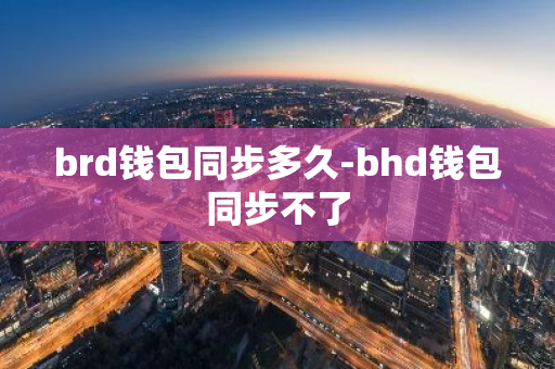 brd钱包同步多久-bhd钱包同步不了