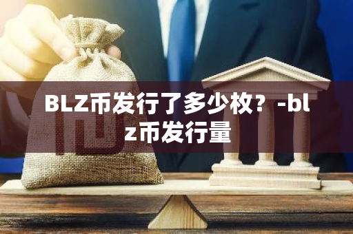 BLZ币发行了多少枚？-blz币发行量