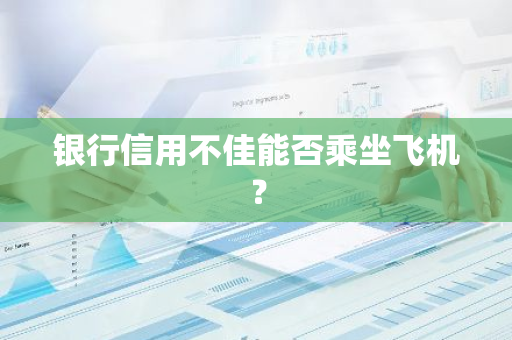 银行信用不佳能否乘坐飞机？