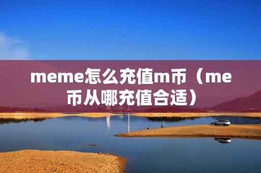 meme怎么充值m币（me币从哪充值合适）