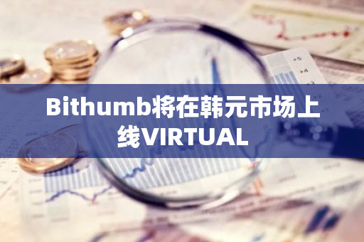 Bithumb将在韩元市场上线VIRTUAL