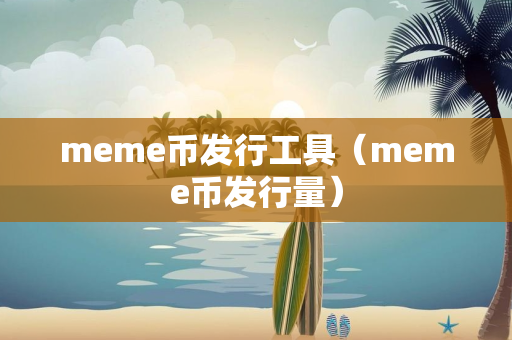 meme币发行工具（meme币发行量）