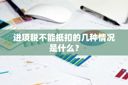 进项税不能抵扣的几种情况是什么？