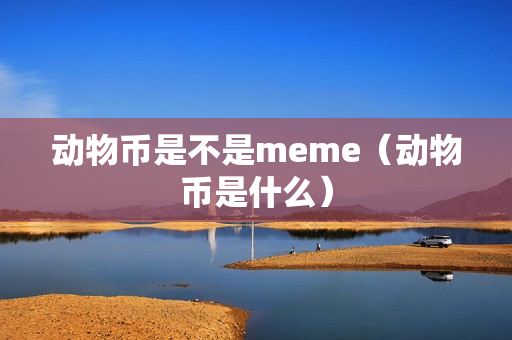 动物币是不是meme（动物币是什么）