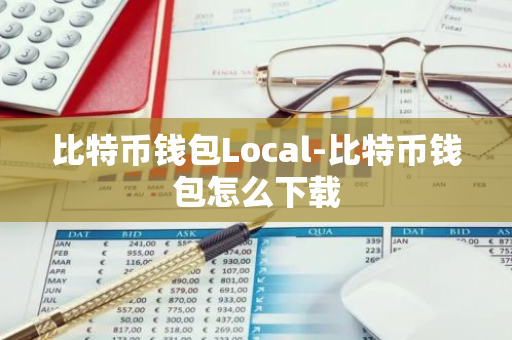 比特币钱包Local-比特币钱包怎么下载