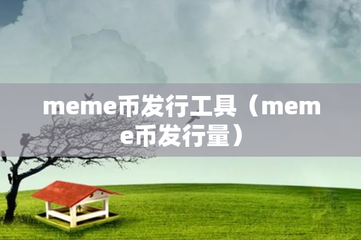 meme币发行工具（meme币发行量）