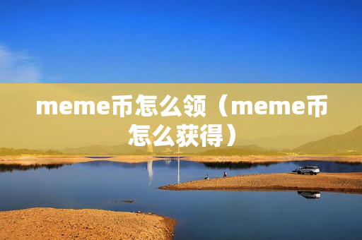 meme币怎么领（meme币怎么获得）