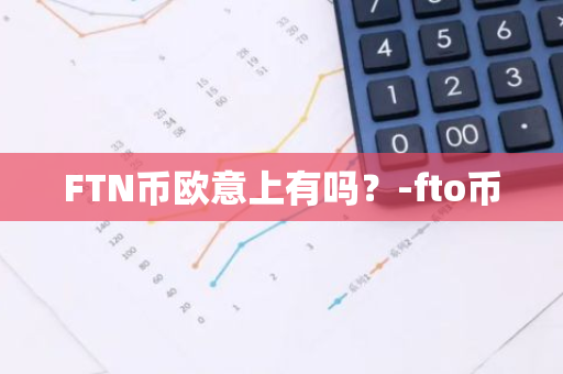 FTN币欧意上有吗？-fto币