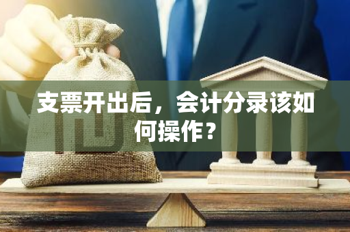 支票开出后，会计分录该如何操作？