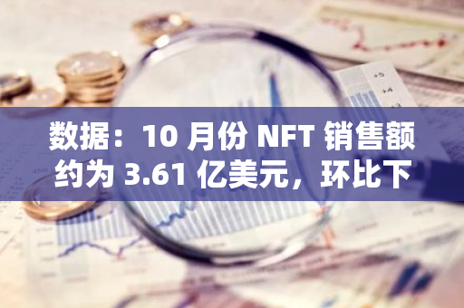 数据：10 月份 NFT 销售额约为 3.61 亿美元，环比下降 36%