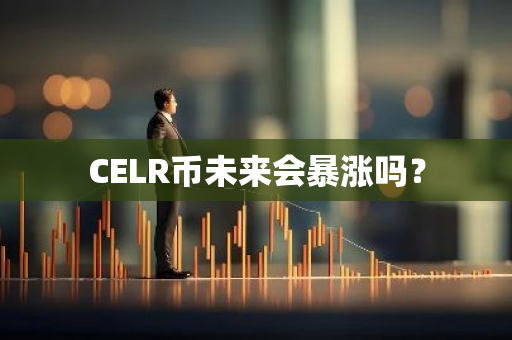 CELR币未来会暴涨吗？