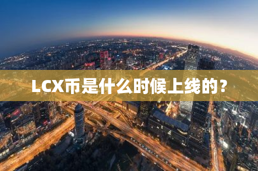 LCX币是什么时候上线的？