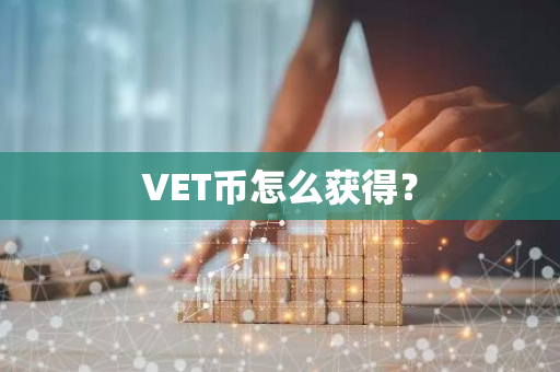 VET币怎么获得？