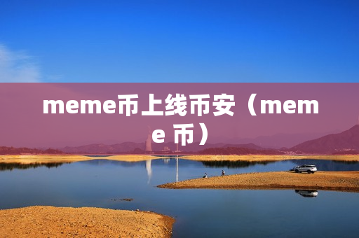 meme币上线币安（meme 币）